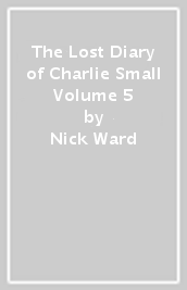 The Lost Diary of Charlie Small Volume 5
