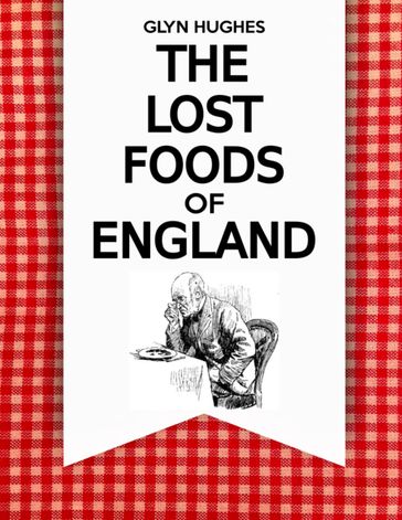 The Lost Foods of England - Glyn Hughes