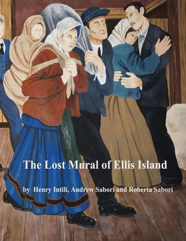 The Lost Mural of Ellis Island - Andrew Sabori - Henry Intili - Roberta Sabori