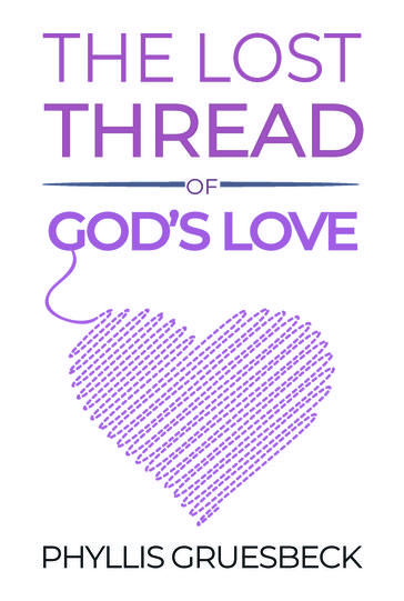 The Lost Thread of God's Love - Phyllis Gruesbeck