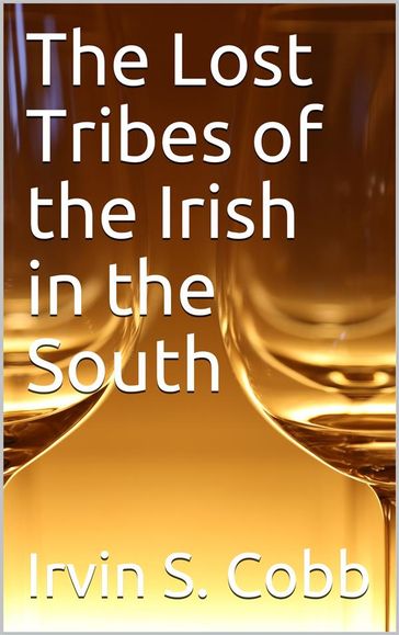 The Lost Tribes of the Irish in the South / An Address at the Annual Dinner of the American Irish Historical Society, January 6, 1917 - Irvin S. Cobb