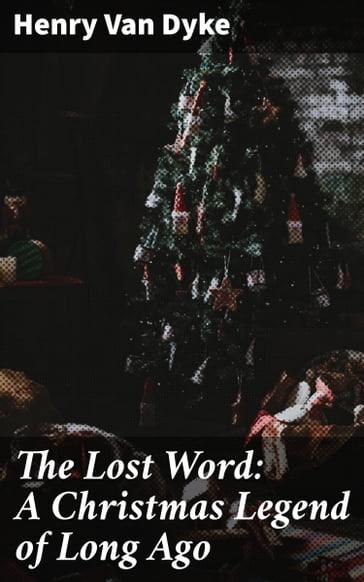 The Lost Word: A Christmas Legend of Long Ago - Henry Van Dyke