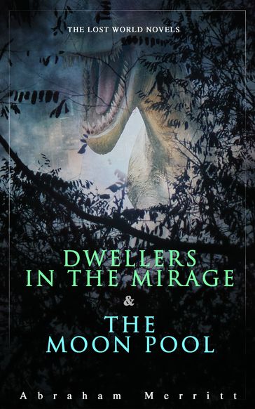 The Lost World Novels: Dwellers in the Mirage & The Moon Pool - Abraham Merritt