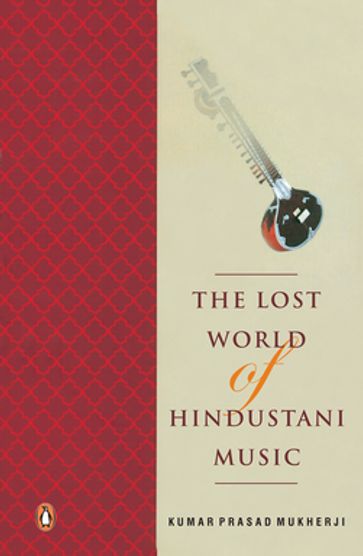 The Lost world of Hindustani music - Kumar Prasad Mukherji