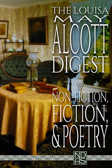 The Louisa May Alcott Digest: Non-Fiction, Fiction, & Poetry - Louisa May Alcott - N.D. Author Services [NDAS]