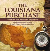 The Louisiana Purchase : Jefferson and American Expansion   The Roles of Lewis & Clark   Grade 7 Children s American History