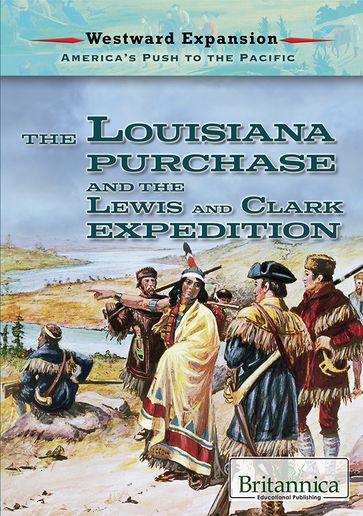 The Louisiana Purchase and the Lewis and Clark Expedition - Britannica Educational Publishing