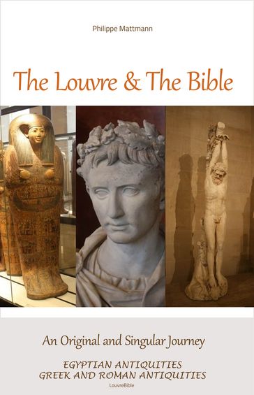 The Louvre & The Bible - Egyptian Antiquities Greek and Roman Antiquities - Philippe Mattmann