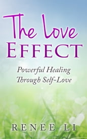 The Love Effect: Powerful Healing Through Self-Love