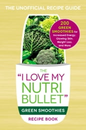 The I Love My NutriBullet Green Smoothies Recipe Book