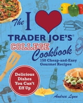 The I Love Trader Joe s College Cookbook