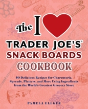 The I Love Trader Joe s Snack Boards Cookbook