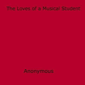 The Loves of a Musical Student - Anon Anonymous