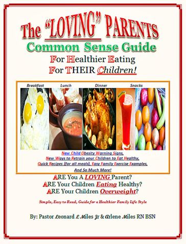 The Loving Parents Common Sense Guide for Healthier Eating for Their Children - Arlene B. Miles RN BSN - Pastor Leonard L Miles Jr