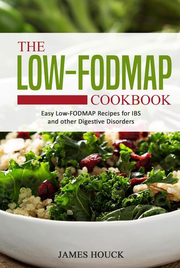 The Low-FODMAP Cookbook: Easy Low-FODMAP Recipes for IBS and other Digestive Disorders - James Houck