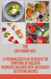 The Low Fodmap Diet: A Personalized Plan to Relieve the Symptoms of Digestive Disorders included with Deliciously Satisfying Recipes