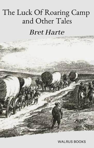 The Luck Of Roaring Camp & Other Tales - Bret Harte