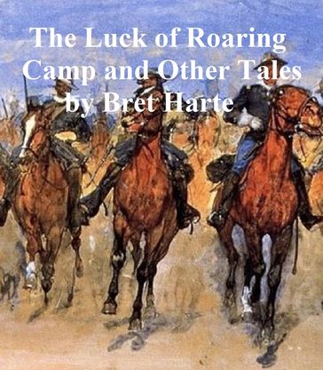 The Luck of Roaring Camp and Other Tales - Bret Harte