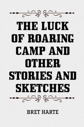 The Luck of Roaring Camp and Other Stories and Sketches