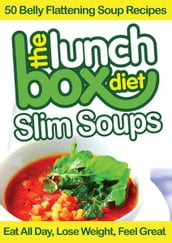 The Lunch Box Diet: Slim Soups - 50 Belly Flattening Soup Recipes