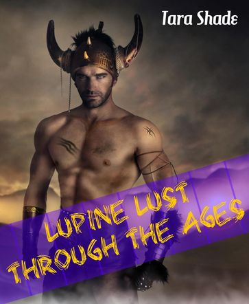 The Lupine Lust Through the Ages Collection (Four Story Paranormal Alpha Male Erotic Romance Bundle) - Tara Shade