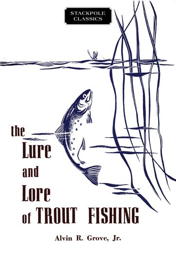 The Lure and Lore of Trout Fishing - Alvin R. Grove Jr.