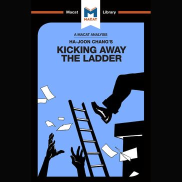 The Macat Analysis of Ha-Joon Chang's Kicking Away The Ladder - Sulaiman Hakemy