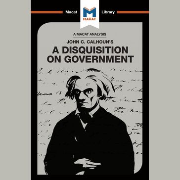 The Macat Analysis of John C Calhoun's A Disquisition on Government - Etienne Stockland