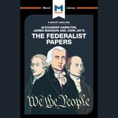 The Macat Analysis of Alexander Hamilton, John Jay & James Madison