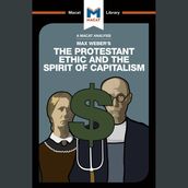 The Macat Analysis of Max Weber s The Protestant Ethic and the Spirit of Capitalism