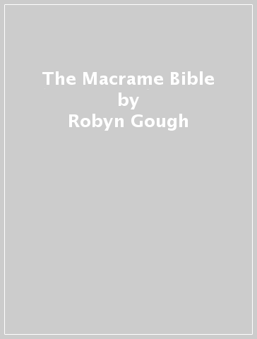 The Macrame Bible - Robyn Gough