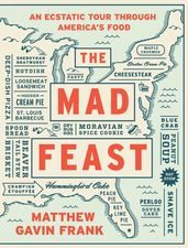 The Mad Feast: An Ecstatic Tour through America s Food