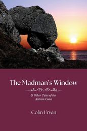 The Madman s Window & Other Tales of the Antrim Coast
