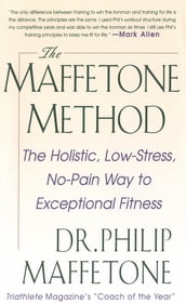 The Maffetone Method: The Holistic, Low-Stress, No-Pain Way to Exceptional Fitness