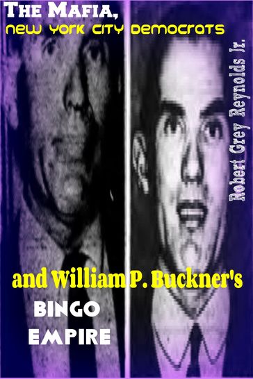 The Mafia, New York City Democrats and William P. Buckner's Bingo Empire - Jr Robert Grey Reynolds