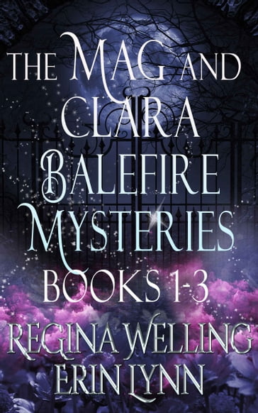 The Mag and Clara Balefire Mysteries Books 1-3 - Erin Lynn - ReGina Welling