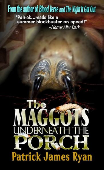 The Maggots Underneath the Porch - Patrick James Ryan