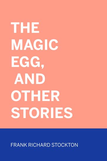 The Magic Egg, and Other Stories - Frank Richard Stockton