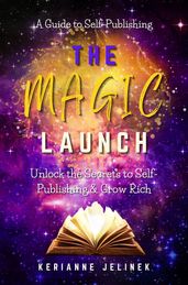 The Magic Launch: Unlock the Secrets to Self-Publishing & Grow Rich
