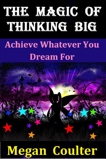 The Magic Of Thinking Big: Achieve Whatever You Dream For - Megan Coulter