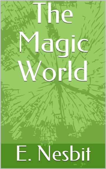 The Magic World - E. Nesbit