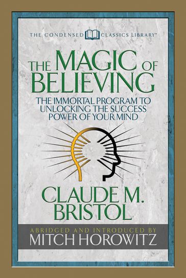 The Magic of Believing (Condensed Classics) - Claude M. Bristol - Mitch Horowitz