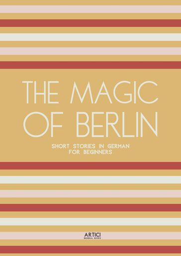 The Magic of Berlin: Short Stories in German for Beginners - Artici Bilingual Books