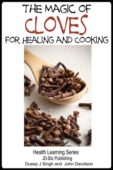 The Magic of Cloves For Healing and Cooking - Dueep Jyot Singh - John Davidson