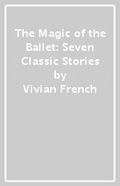 The Magic of the Ballet: Seven Classic Stories