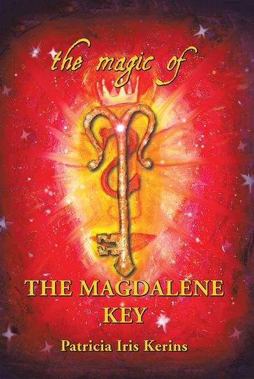 The Magic of the Magdalene Key - Patricia Iris Kerins