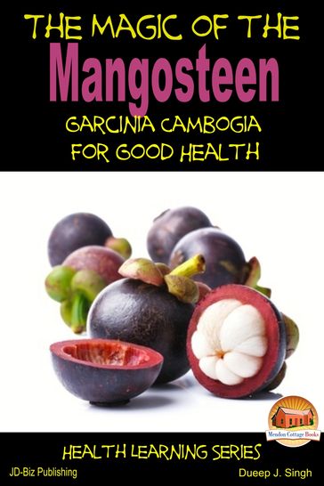 The Magic of the Mangosteen: Garcinia Cambogia for Good Health - Dueep J. Singh
