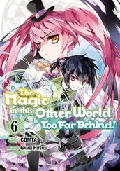 The Magic in this Other World is Too Far Behind! (Manga) Volume 6