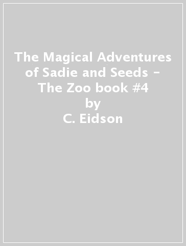 The Magical Adventures of Sadie and Seeds - The Zoo book #4 - C. Eidson