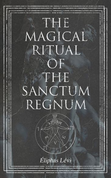 The Magical Ritual of the Sanctum Regnum - Éliphas Lévi